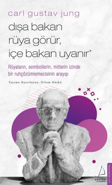 Carl Gustav Jung - Dışa Bakan Rüya Görür İçe Bakan Uyanır; Rüyaların, Sembollerin, Mitlerin İzinde Bir Ruhçözümlemecisinin Arayışı